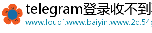 telegram登录收不到验证码